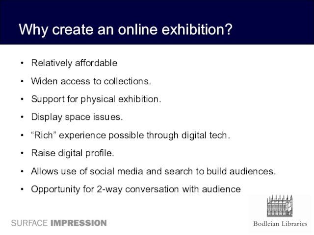 Why create an online exhibition?Relatively affordableWiden access to collections.Support for physical exhibition.Display space issues.“Rich” experience possible