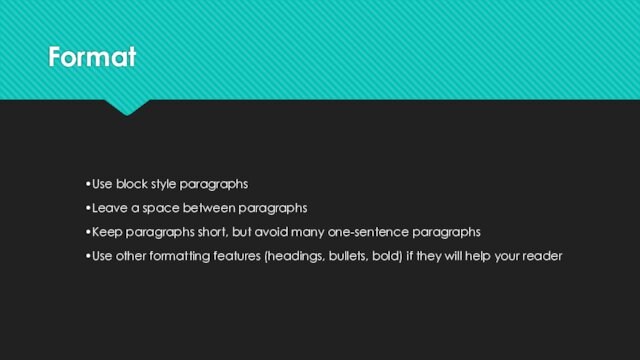 FormatUse block style paragraphsLeave a space between paragraphsKeep paragraphs short, but avoid many one-sentence paragraphsUse other