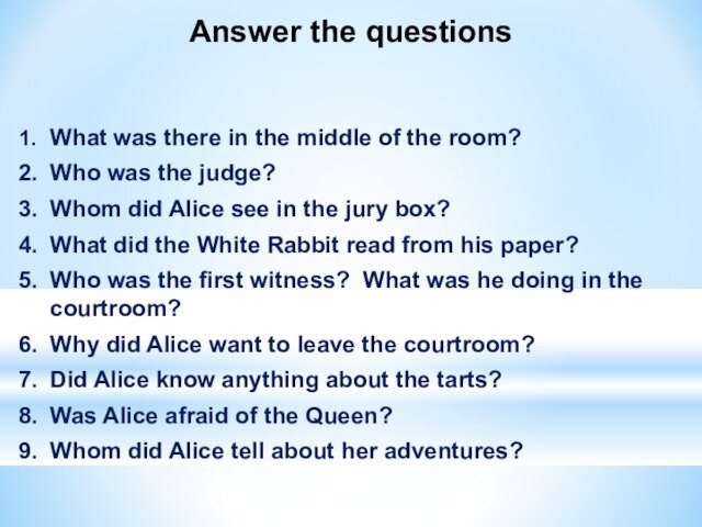 Answer the questions1.	What was there in the middle of the room?2.	Who was the judge?3.	Whom did Alice