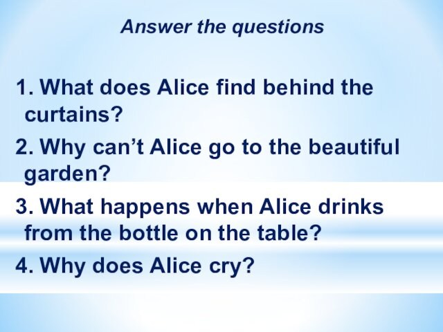 Answer the questions1. What does Alice find behind the    curtains?2. Why can’t Alice