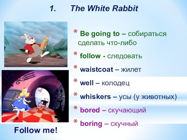 1.   The White Rabbit Be going to – собираться сделать что-либо follow - следовать