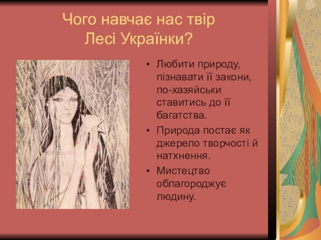 Чого навчає нас твір  Лесі Українки?Любити природу, пізнавати її закони, по-хазяйськи ставитись до її багатства.Природа
