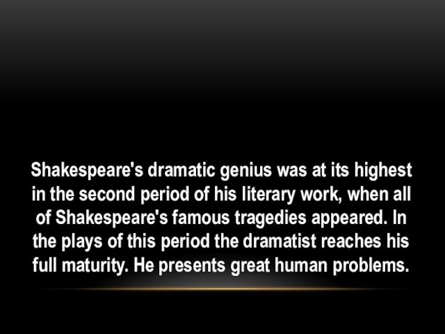 Shakespeare's dramatic genius was at its highest in the second period of his literary work, when