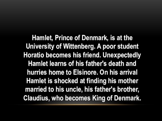 Hamlet, Prince of Denmark, is at the University of Wittenberg. A poor student Horatio becomes his