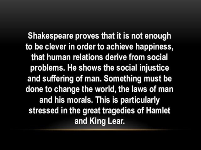 Shakespeare proves that it is not enough to be clever in order to achieve happiness, that