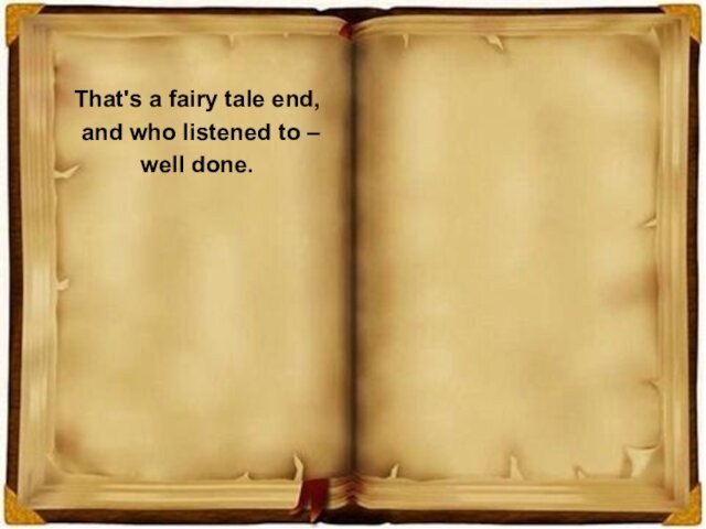 That's a fairy tale end, and who listened to – well done.