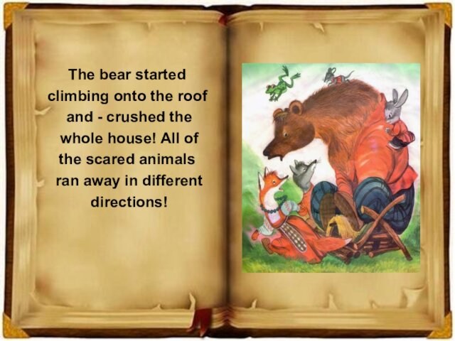 The bear started climbing onto the roof and - crushed the whole house! All of the