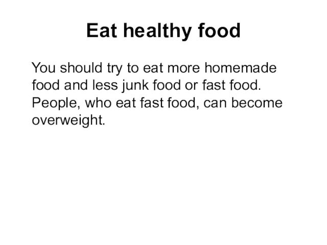 Eat healthy food  You should try to eat more homemade food and less junk