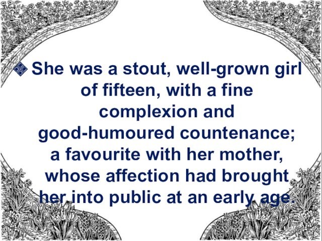 complexion and good-humoured countenance; a favourite with her mother, whose affection had brought her into
