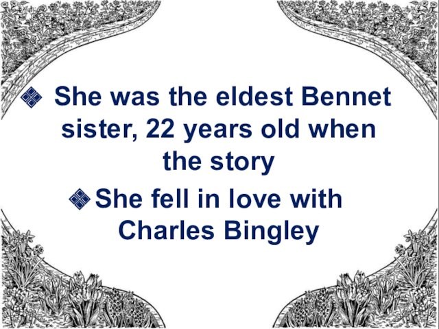She was the eldest Bennet sister, 22 years old when the storyShe fell in love