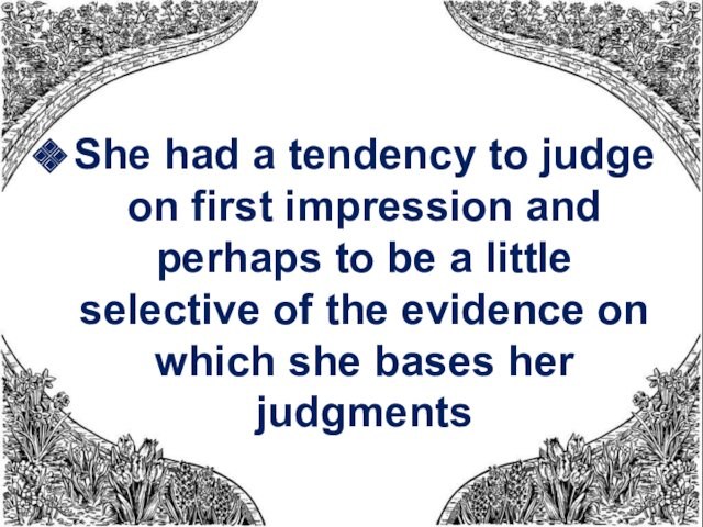 She had a tendency to judge on first impression and perhaps to be a little selective