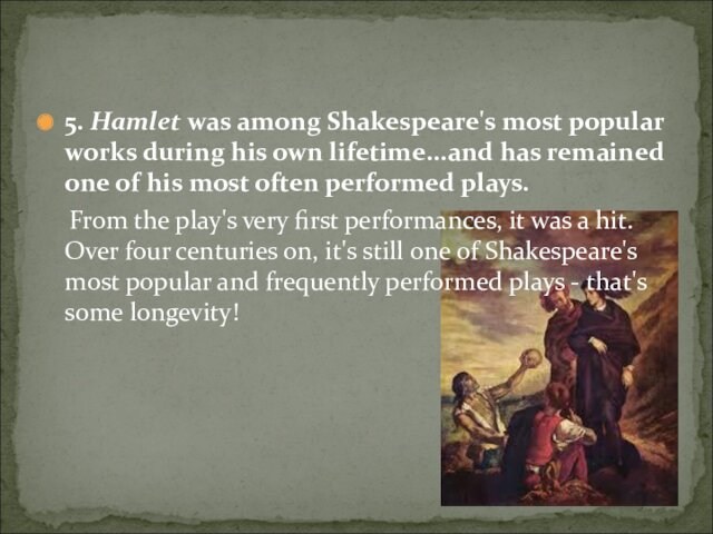 5. Hamlet was among Shakespeare's most popular works during his own lifetime...and has remained one of his most