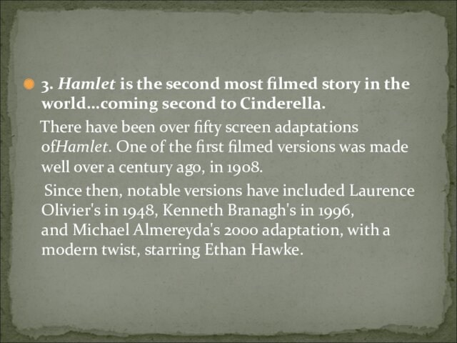 3. Hamlet is the second most filmed story in the world...coming second to Cinderella.  There have been
