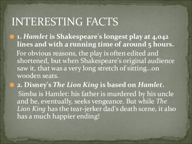 1. Hamlet is Shakespeare's longest play at 4,042 lines and with a running time of around 5 hours.
