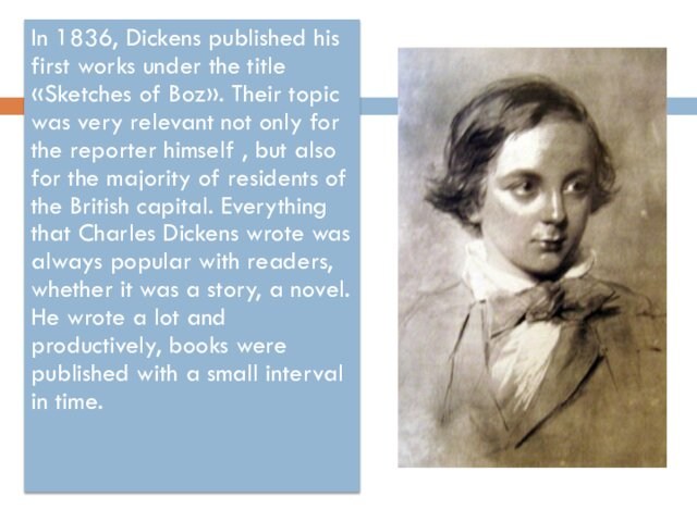 In 1836, Dickens published his first works under the title «Sketches of Boz». Their topic was