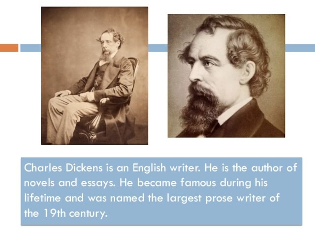 Charles Dickens is an English writer. He is the author of novels and essays. He became