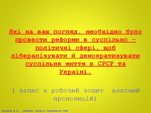 політичні сфері, щоб лібералізувати й демократизувати суспільне життя в СРСР та Україні.( запис в робочий