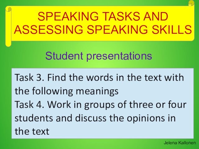 SPEAKING TASKS AND ASSESSING SPEAKING SKILLSJelena KallonenStudent presentationsTask 3. Find the words in the text with