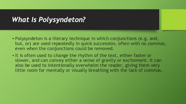 What Is Polysyndeton?Polysyndeton is a literary technique in which conjunctions (e.g. and, but, or) are used