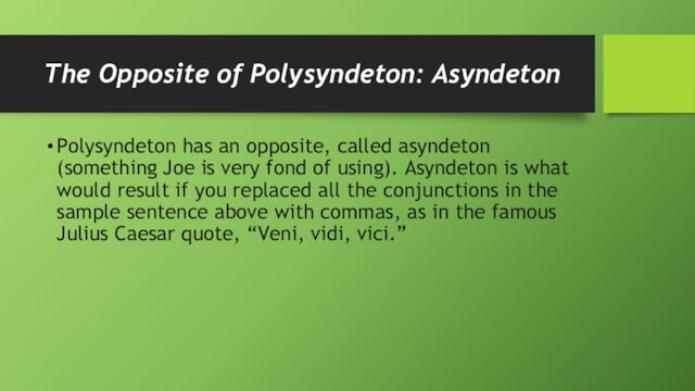 The Opposite of Polysyndeton: AsyndetonPolysyndeton has an opposite, called asyndeton (something Joe is very fond of