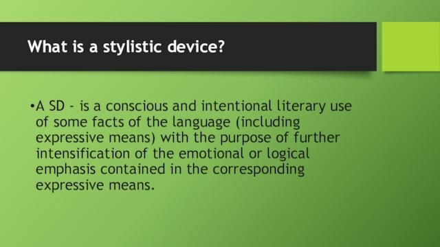 What is a stylistic device? A SD - is a conscious and intentional literary use of