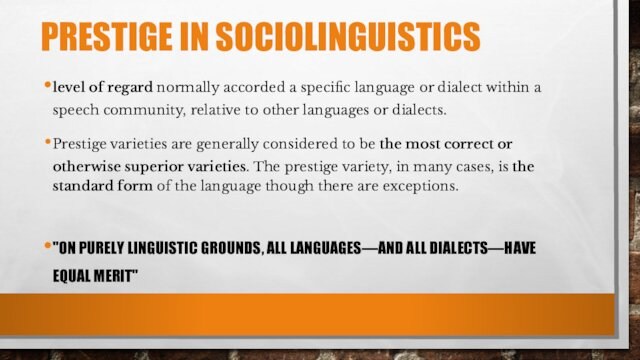 dialect within a speech community, relative to other languages or dialects.Prestige varieties are generally considered