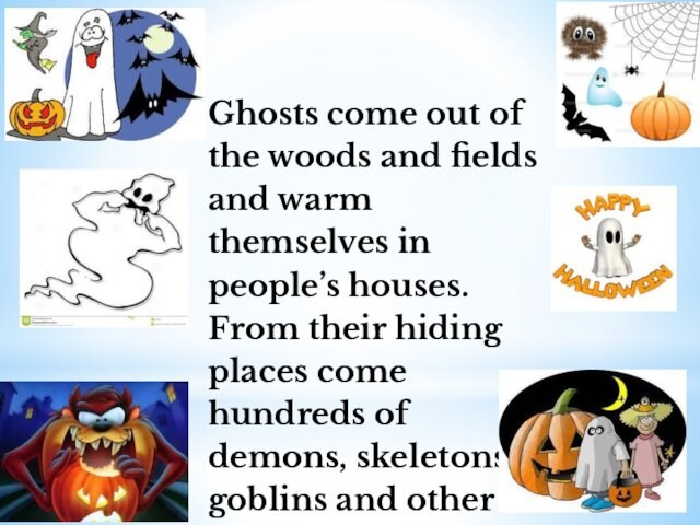 Ghosts come out of the woods and fields and warm themselves in people’s houses. From their