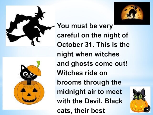 This is the night when witches and ghosts come out! Witches ride on brooms through