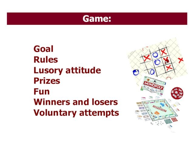 Game:GoalRulesLusory attitudePrizesFunWinners and losersVoluntary attempts