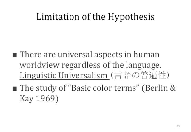 Limitation of the HypothesisThere are universal aspects in human worldview regardless of the language. Linguistic Universalism