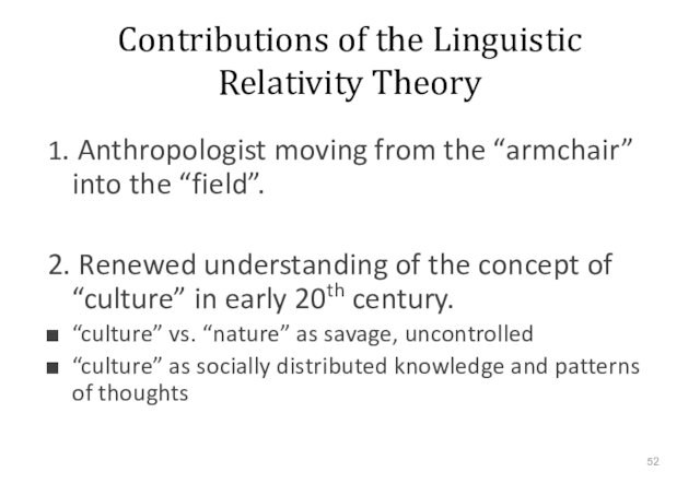 Contributions of the Linguistic Relativity Theory1. Anthropologist moving from the “armchair” into the “field”.2. Renewed understanding