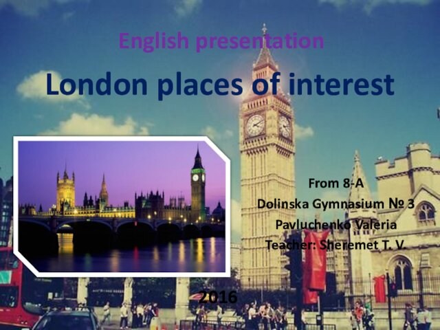 London places of interestEnglish presentationFrom 8-ADolinska Gymnasium № 3 Pavluchenko Valeria Teacher: Sheremet T. V.