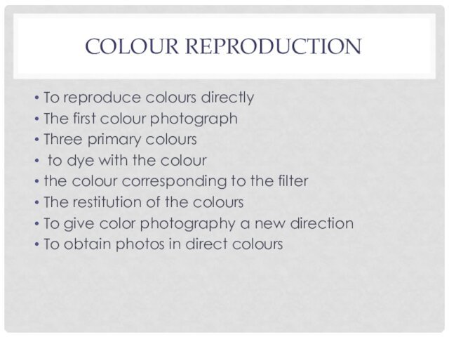 COLOUR REPRODUCTION To reproduce colours directlyThe first colour photographThree primary colours to dye with the colourthe