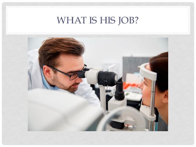 WHAT IS HIS JOB?