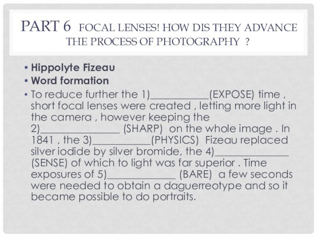 PHOTOGRAPHY ?Hippolyte FizeauWord formation To reduce further the 1)___________(EXPOSE) time , short focal lenses were