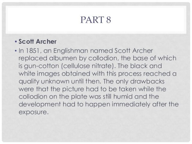PART 8Scott ArcherIn 1851, an Englishman named Scott Archer replaced albumen by collodion, the base of