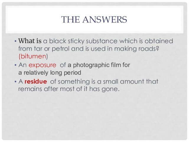 THE ANSWERSWhat is a black sticky substance which is obtained from tar or petrol and is used in