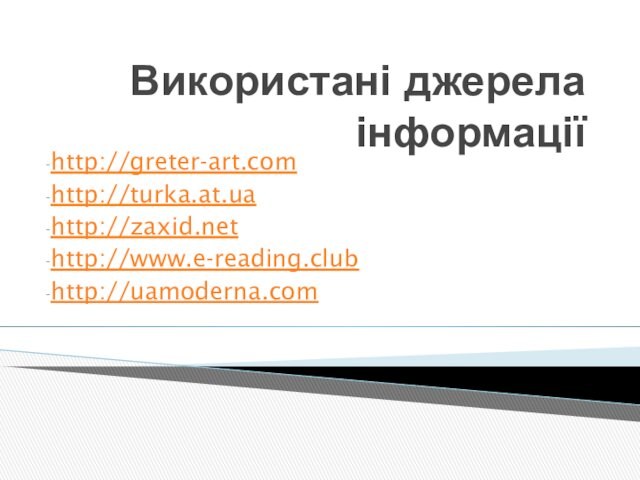 Використані джерела інформаціїhttp://greter-art.comhttp://turka.at.uahttp://zaxid.nethttp://www.e-reading.clubhttp://uamoderna.com