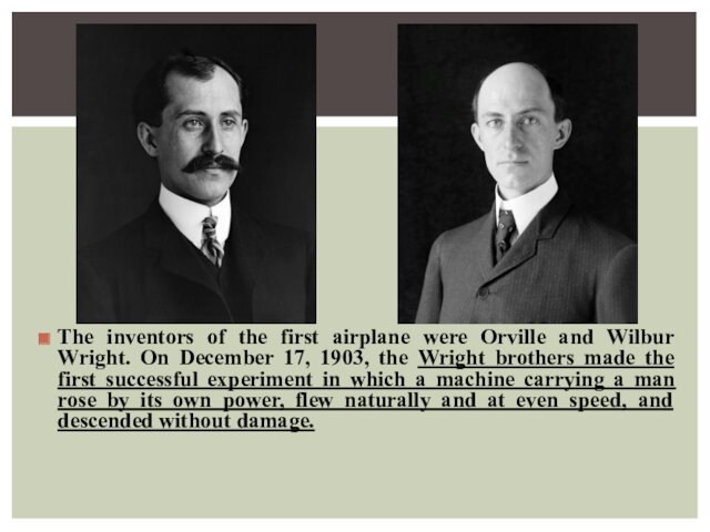 The inventors of the first airplane were Orville and Wilbur Wright. On December 17, 1903, the
