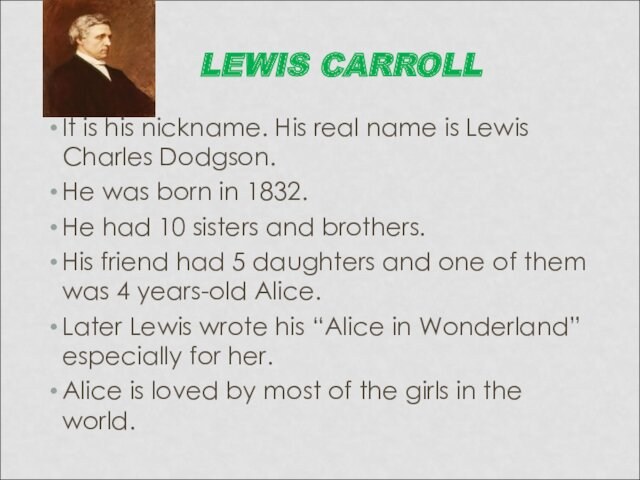 LEWIS CARROLLIt is his nickname. His real name is Lewis Charles Dodgson. He was