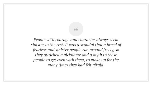 People with courage and character always seem sinister to the rest. It was a scandal that