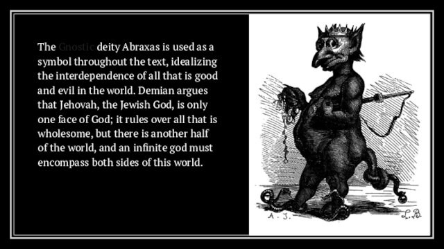 The Gnostic deity Abraxas is used as a symbol throughout the text, idealizing the interdependence of