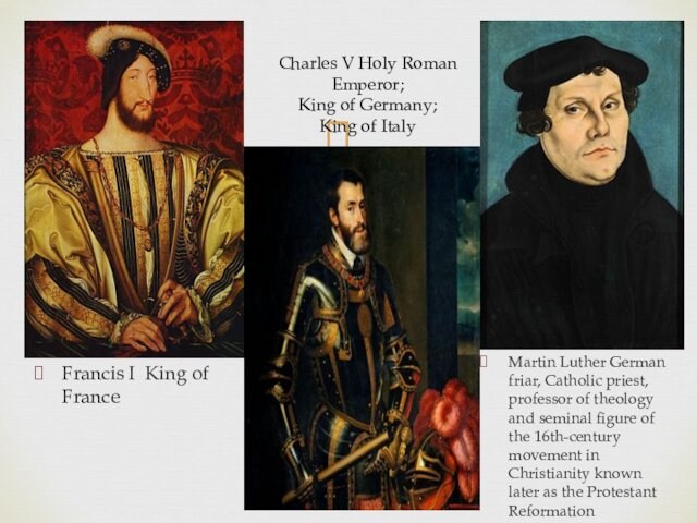 Charles V Holy Roman Emperor; King of Germany; King of ItalyFrancis I King of FranceMartin Luther
