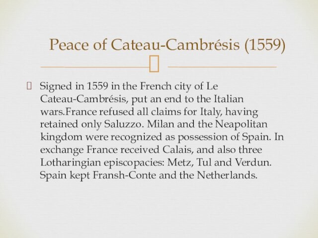 an end to the Italian wars.France refused all claims for Italy, having retained only Saluzzo.