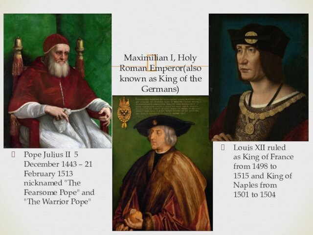 Maximilian I, Holy Roman Emperor(also known as King of the Germans)Pope Julius II 5 December 1443