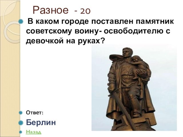 Разное - 20 В каком городе поставлен памятник советскому воину- освободителю с девочкой на руках?Ответ:Берлин