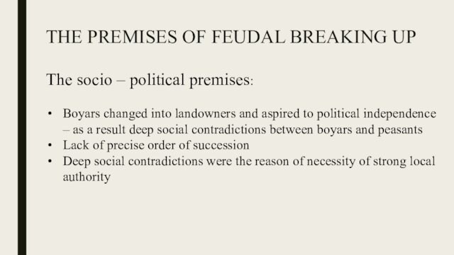 THE PREMISES OF FEUDAL BREAKING UPThe socio – political premises:Boyars changed into landowners and aspired to
