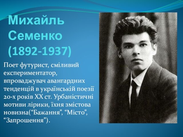 Михайль Семенко (1892-1937) Поет футурист, сміливий експериментатор, впроваджувач авангардних тенденцій в українській поезії 20-х років ХХ