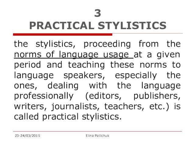 3 PRACTICAL STYLISTICSthe stylistics, proceeding from the norms of language usage at a given period and