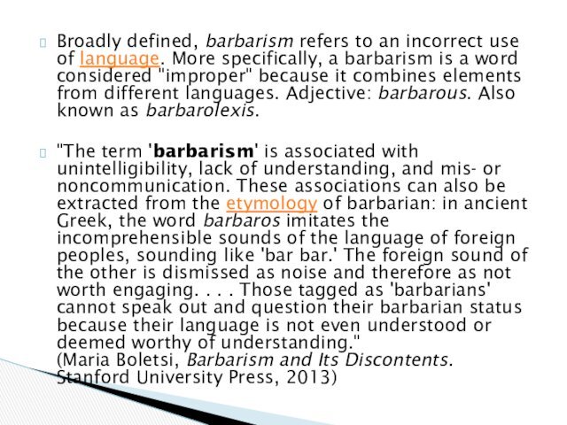 Broadly defined, barbarism refers to an incorrect use of language. More specifically, a barbarism is a word considered 